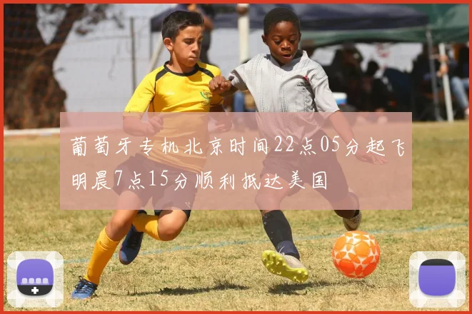 葡萄牙专机北京时间22点05分起飞明晨7点15分顺利抵达美国